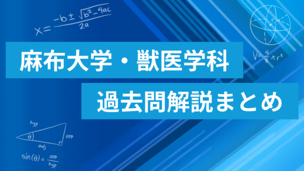 麻布大学 獣医学科 数学過去問解説